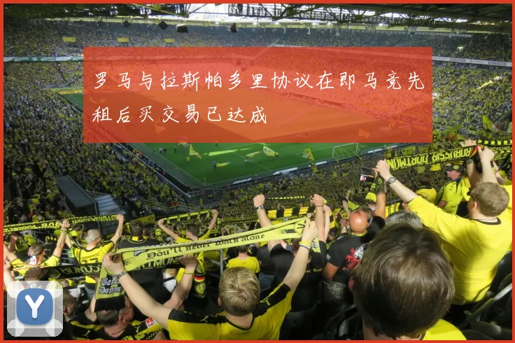 罗马与拉斯帕多里协议在即马竞先租后买交易已达成